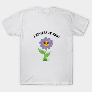 I Be-Leaf In You! T-Shirt